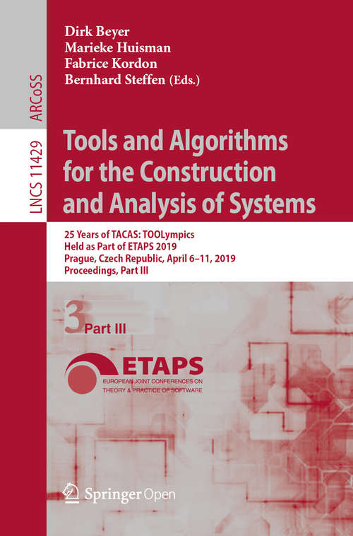Tools and Algorithms for the Construction and Analysis of Systems: 25 Years of TACAS: TOOLympics, Held as Part of ETAPS 2019, Prague, Czech Republic, April 6–11, 2019, Proceedings, Part III (Lecture Notes in Computer Science #11429)