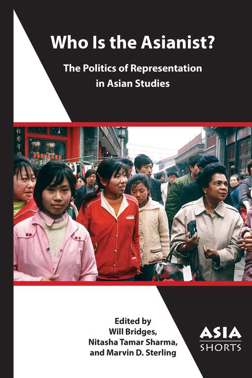 Who Is the Asianist?: The Politics of Representation in Asian Studies (Asia Shorts)