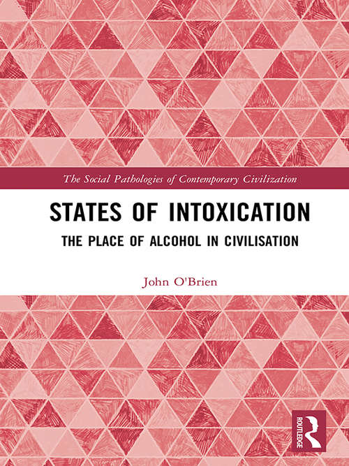 States of Intoxication: The Place of Alcohol in Civilisation (The Social Pathologies of Contemporary Civilization)