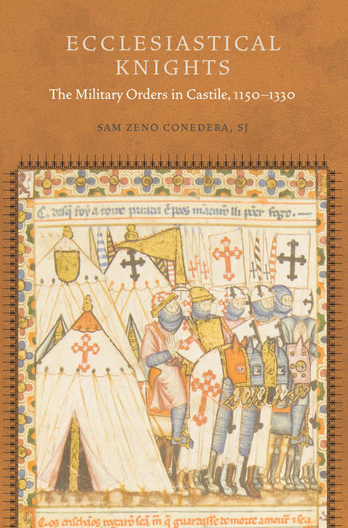 Ecclesiastical Knights: The Military Orders in Castile, 1150-1330