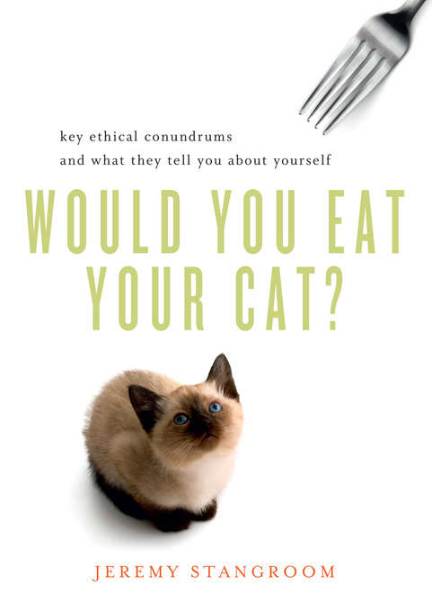 Book cover of Would You Eat Your Cat?: Key Ethical Conundrums and What They Tell You About Yourself