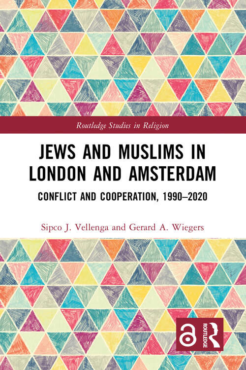 Jews and Muslims in London and Amsterdam: Conflict and Cooperation, 1990-2020 (Routledge Studies in Religion)