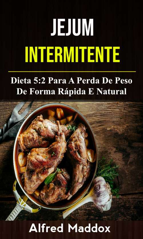 Book cover of Jejum Intermitente: dieta 5:2 para a perda de peso de forma rápida e natural
