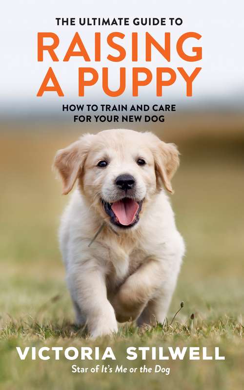 Book cover of The Ultimate Guide to Raising a Puppy: How To Train And Care For Your New Dog