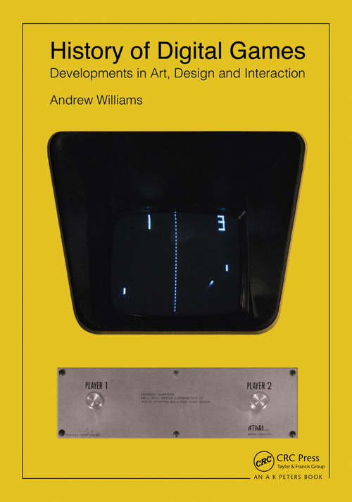 Book cover of History of Digital Games: Developments in Art, Design and Interaction
