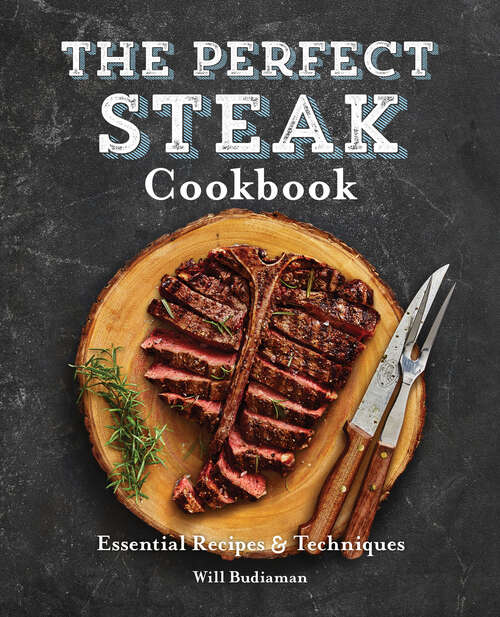 Book cover of The Perfect Steak Cookbook: Essential Recipes and Techniques
