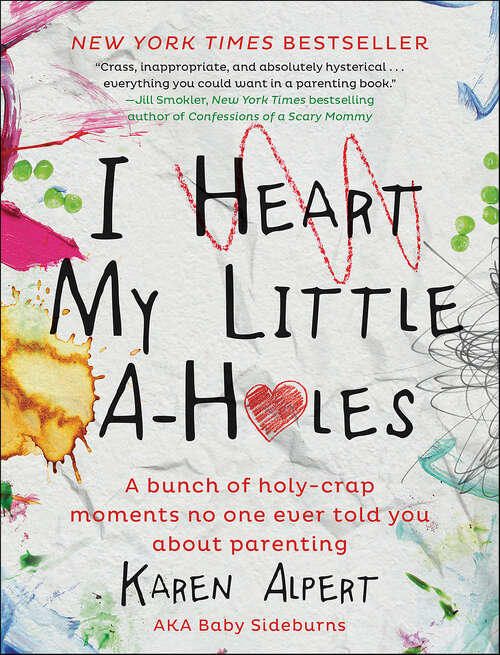 Book cover of I Heart My Little A-Holes: A Bunch of Holy-Crap Moments No One Ever Told You About Parenting