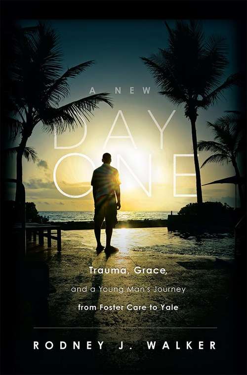 Book cover of A New Day One: Trauma, Grace, And A Young Man's Journey From Foster Care To Yale