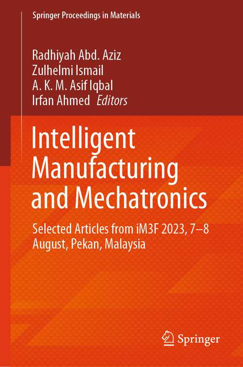 Book cover of Intelligent Manufacturing and Mechatronics: Selected Articles from iM3F 2023, 7–8 August, Pekan, Malaysia (2024) (Springer Proceedings in Materials #40)