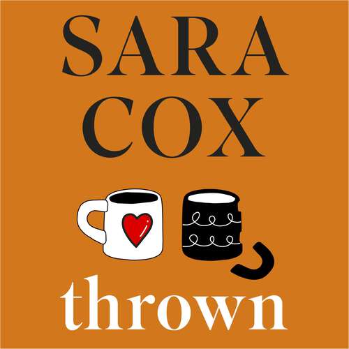 Thrown: THE SUNDAY TIMES BESTSELLING novel of friendship, heartbreak and pottery for beginners