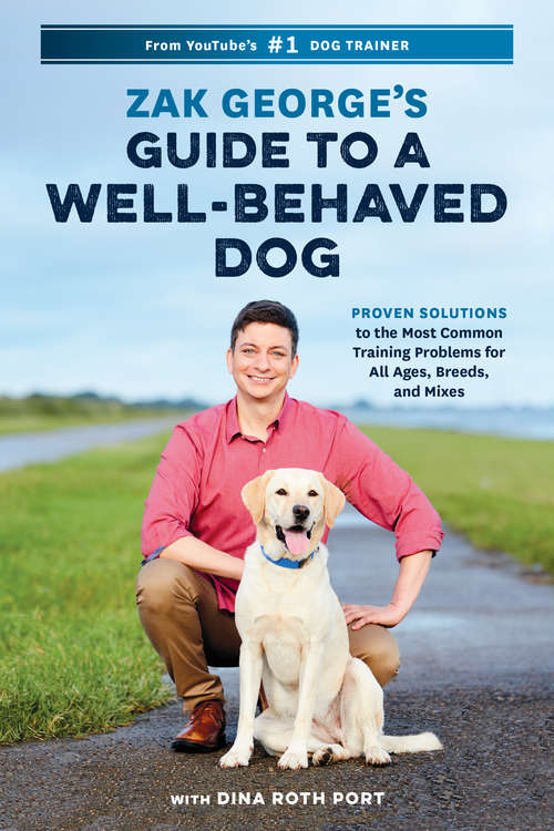 Book cover of Zak George's Guide to a Well-Behaved Dog: Proven Solutions to the Most Common Training Problems for All Ages, Breeds, and Mixes