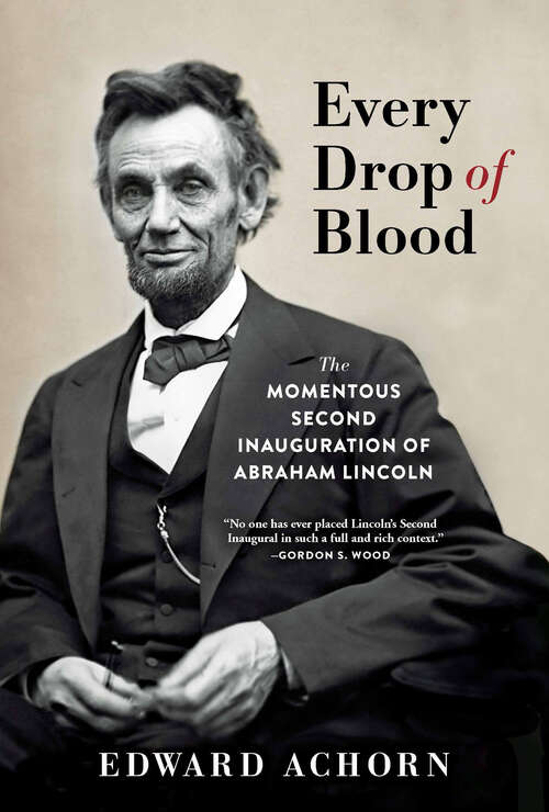 Book cover of Every Drop of Blood: The Momentous Second Inauguration of Abraham Lincoln