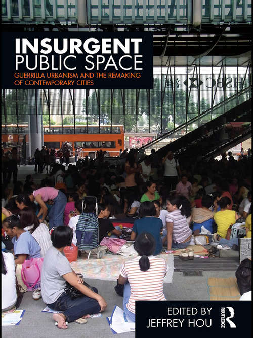 Insurgent Public Space: Guerrilla Urbanism and the Remaking of Contemporary Cities