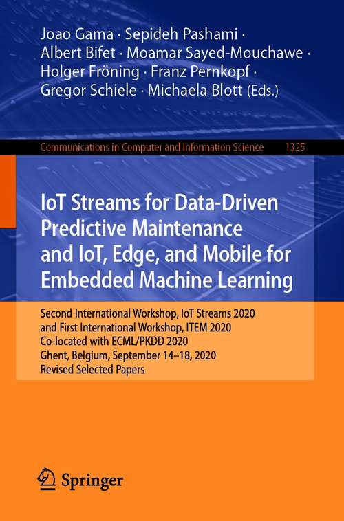 IoT Streams for Data-Driven Predictive Maintenance and IoT, Edge, and Mobile for Embedded Machine Learning: Second International Workshop, IoT Streams 2020, and First International Workshop, ITEM 2020, Co-located with ECML/PKDD 2020, Ghent, Belgium, September 14-18, 2020, Revised Selected Papers (Communications in Computer and Information Science #1325)