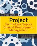 The Wiley Guide to Project Technology, Supply Chain, and Procurement Management (The Wiley Guides to the Management of Projects #7)