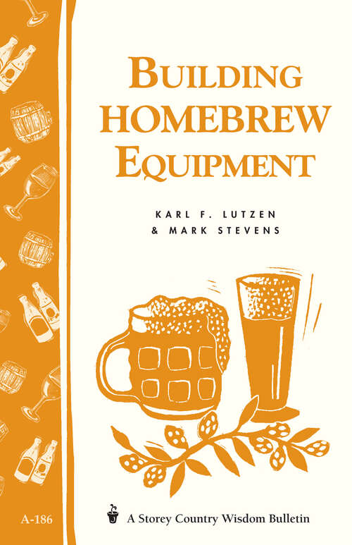 Building Homebrew Equipment: Storey's Country Wisdom Bulletin A-186 (Storey Country Wisdom Bulletin Ser.)