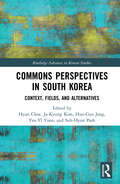 Commons Perspectives in South Korea: Context, Fields, and Alternatives (Routledge Advances in Korean Studies)
