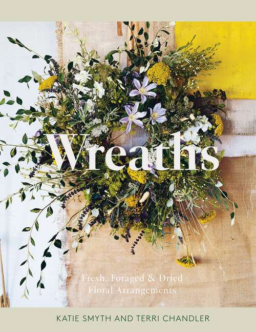 Book cover of Wreaths: Fresh, Foraged & Dried Floral Arrangements