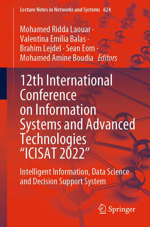 Book cover of 12th International Conference on Information Systems and Advanced Technologies “ICISAT 2022”: Intelligent Information, Data Science and Decision Support System (Lecture Notes in Networks and Systems Series #624)