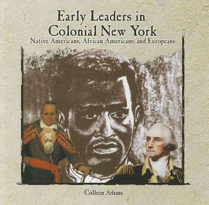Early Leaders In Colonial New York: Native Americans, African Americans, And Europeans (Primary Sources Of New York City And New York State)