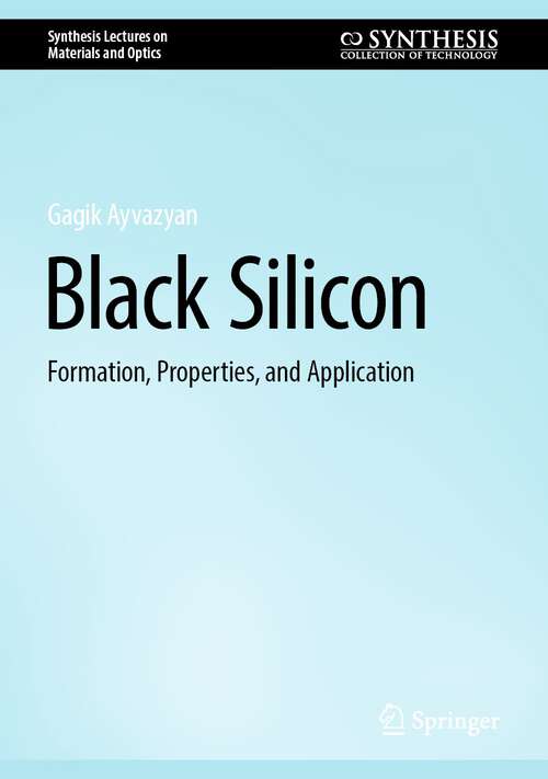 Book cover of Black Silicon: Formation, Properties, and Application (1st ed. 2024) (Synthesis Lectures on Materials and Optics)