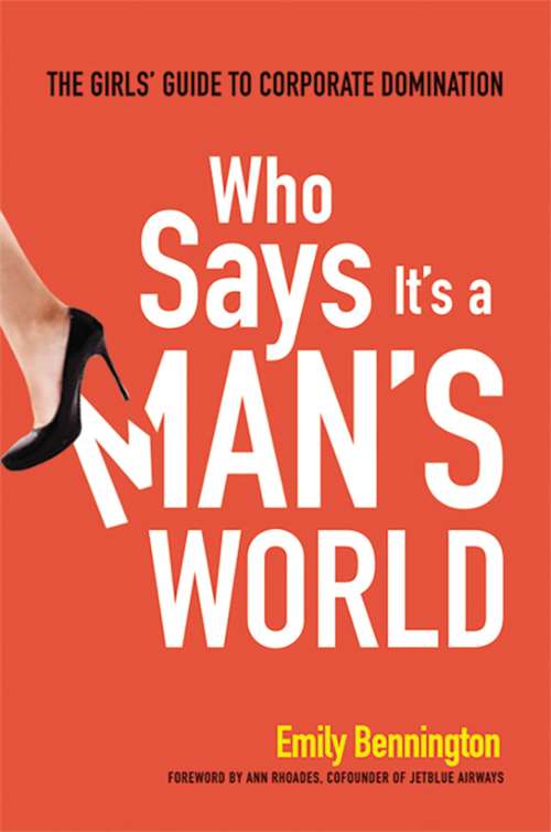 Book cover of Who Says It's a Man's World: The Girls' Guide to Corporate Domination