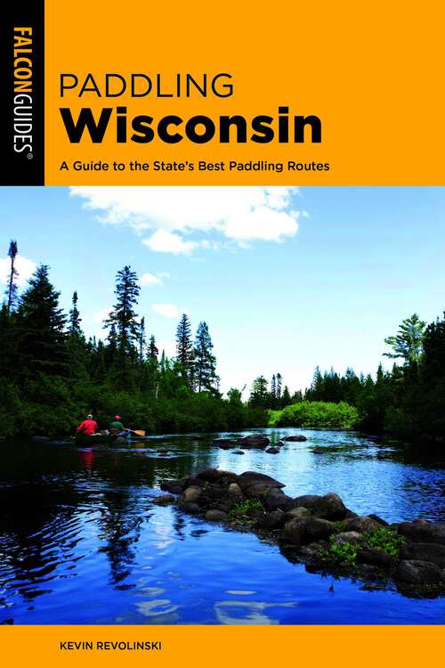 Book cover of Paddling Wisconsin: A Guide to the State's Best Paddling Routes (2nd Edition) (Paddling Series)