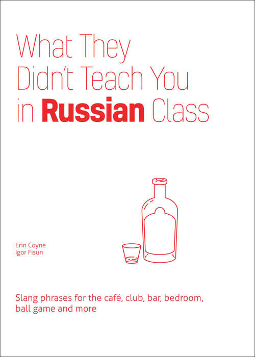Book cover of What They Didn't Teach You in Russian Class: Slang Phrases for the Cafe, Club, Bar, Bedroom, Ball Game and More (Dirty Everyday Slang)
