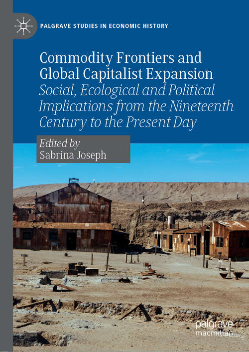 Book cover of Commodity Frontiers and Global Capitalist Expansion: Social, Ecological and Political Implications from the Nineteenth Century to the Present Day (1st ed. 2019) (Palgrave Studies in Economic History)