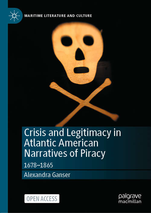 Book cover of Crisis and Legitimacy in Atlantic American Narratives of Piracy: 1678-1865 (1st ed. 2020) (Maritime Literature and Culture)