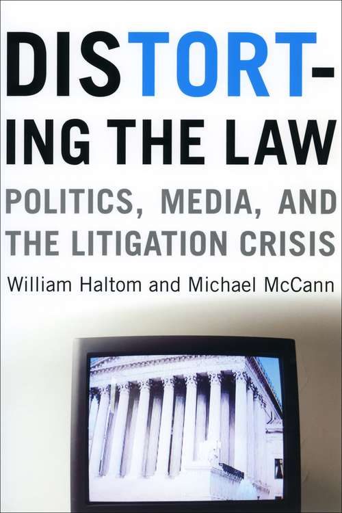 Distorting the Law: Politics, Media, and the Litigation Crisis