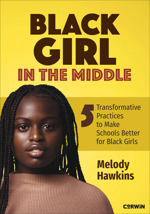 Book cover of Black Girl in the Middle: Five Transformative Practices to Make Schools Better for Black Girls (1)