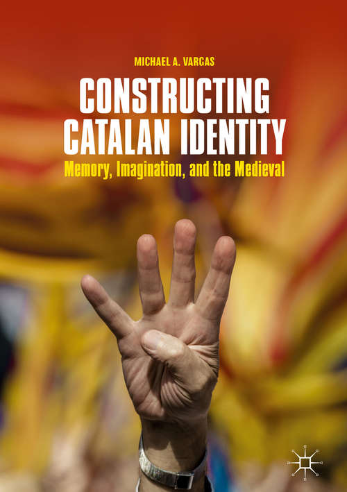 Constructing Catalan Identity: Memory, Imagination, And The Medieval