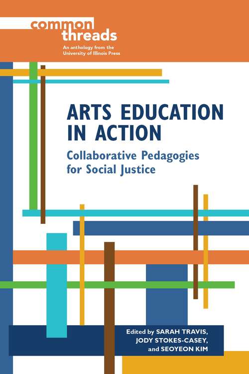 Arts Education in Action: Collaborative Pedagogies for Social Justice (Common Threads)