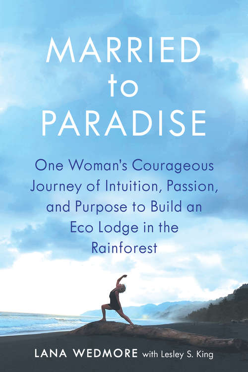 Book cover of Married to Paradise: One Woman's Courageous Journey of Intuition, Passion, and Purpose to Build an Eco Lodge in the Rainforest