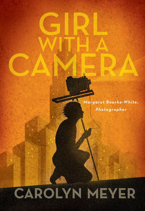 Book cover of Girl with a Camera: Margaret Bourke-White, Photographer: A Novel