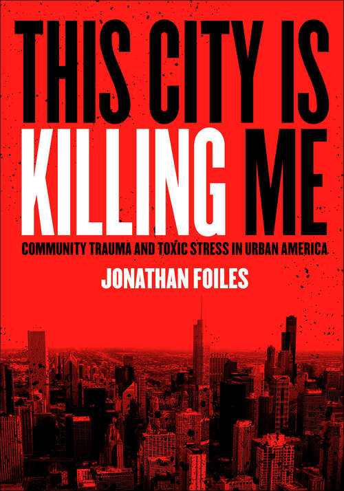 Book cover of This City Is Killing Me: Community Trauma and Toxic Stress in Urban America
