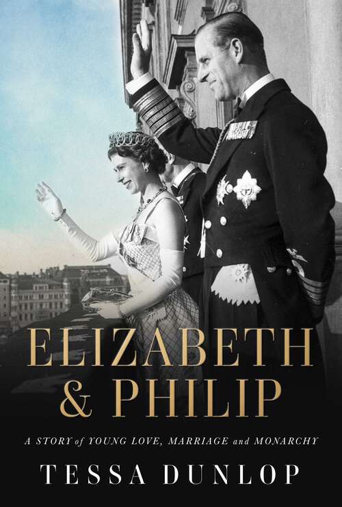 Book cover of Elizabeth & Philip: A Story of Young Love, Marriage, and Monarchy