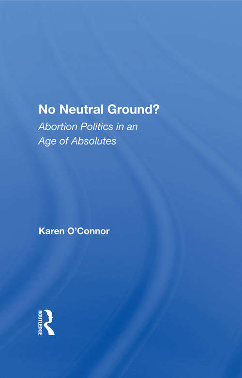 No Neutral Ground?: Abortion Politics In An Age Of Absolutes