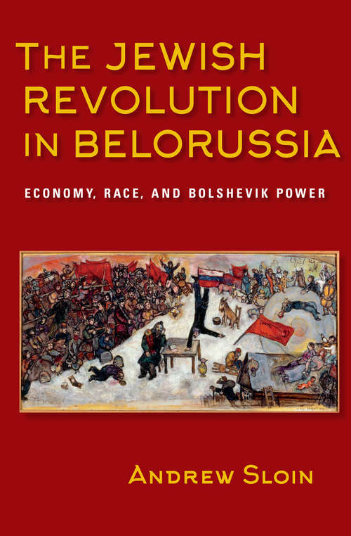 Book cover of The Jewish Revolution in Belorussia: Economy, Race, and Bolshevik Power