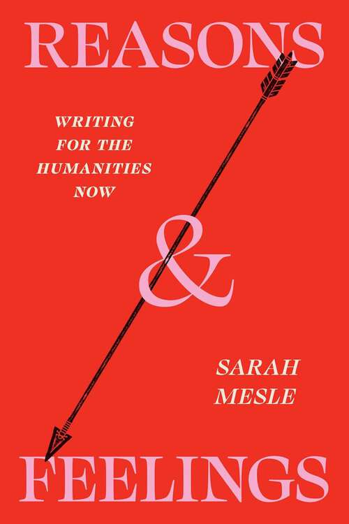 Book cover of Reasons and Feelings: Writing for the Humanities Now (Chicago Guides to Writing, Editing, and Publishing)