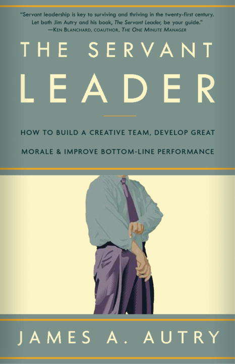 Book cover of The Servant Leader: How to Build a Creative Team, Develop Great Morale and Improve Bottom-line Performance