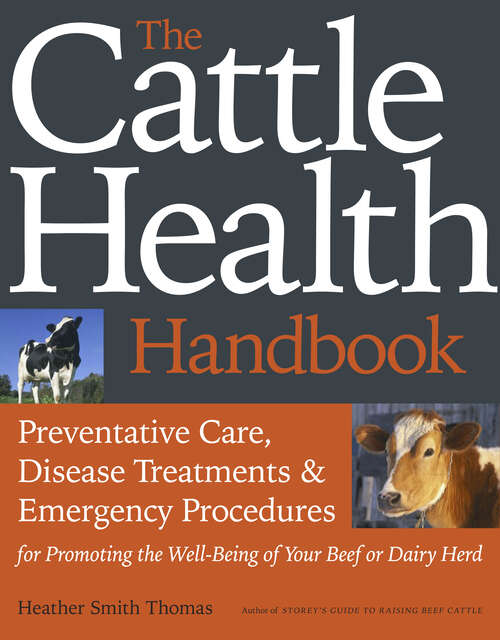 The Cattle Health Handbook: Preventative Care, Disease Treatments And Emergency Procedures