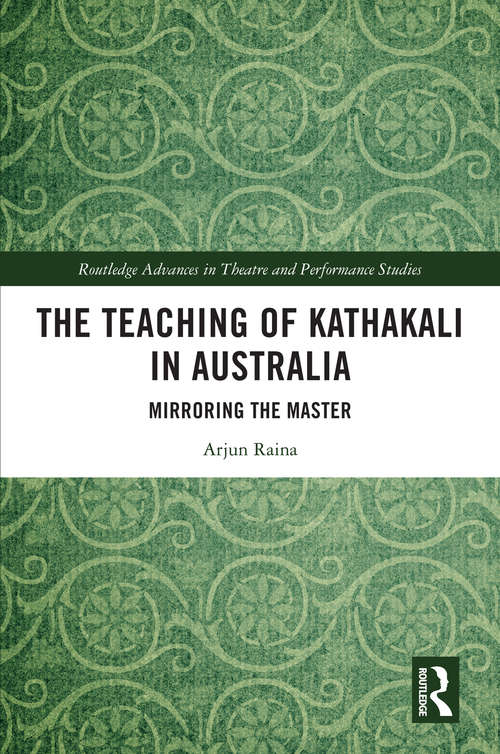 Book cover of The Teaching of Kathakali in Australia: Mirroring the Master (Routledge Advances in Theatre & Performance Studies)