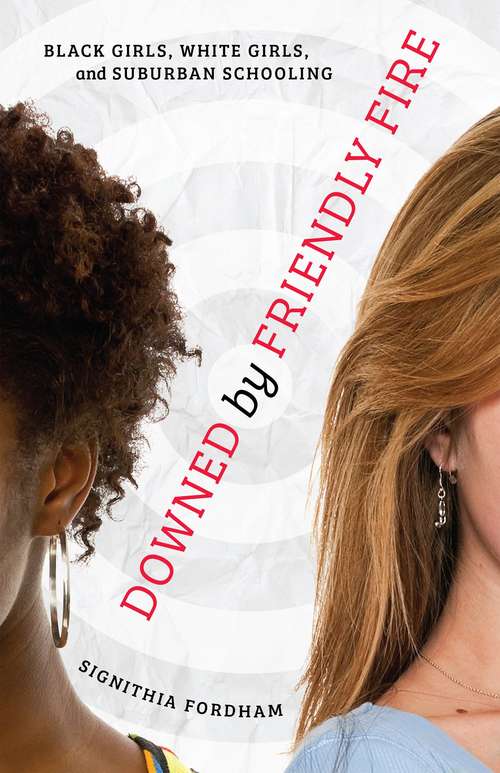 Book cover of Downed by Friendly Fire: Black Girls, White Girls, and Suburban Schooling