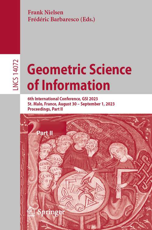 Book cover of Geometric Science of Information: 6th International Conference, GSI 2023, St. Malo, France, August 30 – September 1, 2023, Proceedings, Part II (1st ed. 2023) (Lecture Notes in Computer Science #14072)