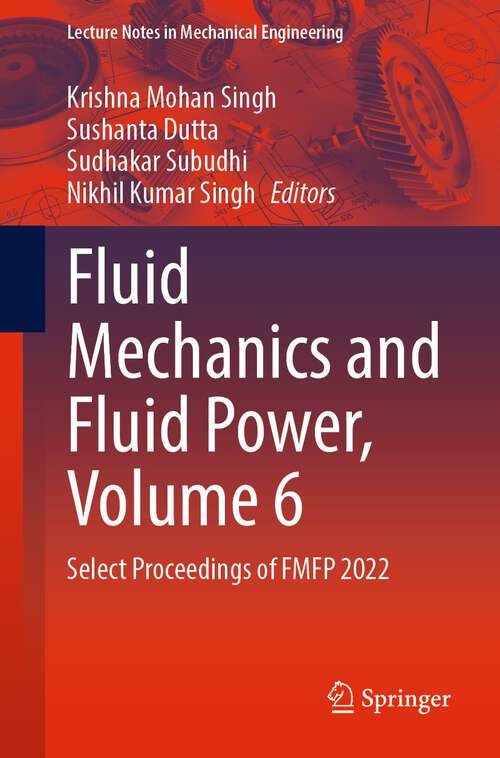 Book cover of Fluid Mechanics and Fluid Power, Volume 6: Select Proceedings of FMFP 2022 (1st ed. 2024) (Lecture Notes in Mechanical Engineering)