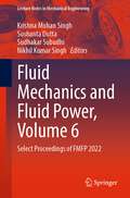 Fluid Mechanics and Fluid Power, Volume 6: Select Proceedings of FMFP 2022 (Lecture Notes in Mechanical Engineering)