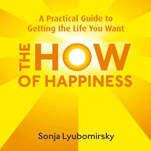 Book cover of The How Of Happiness: A Practical Guide to Getting The Life You Want
