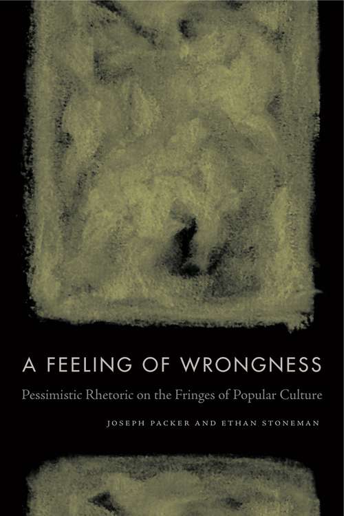 Book cover of A Feeling of Wrongness: Pessimistic Rhetoric on the Fringes of Popular Culture